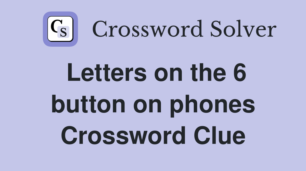 Letters on the 6 button on phones Crossword Clue Answers Crossword